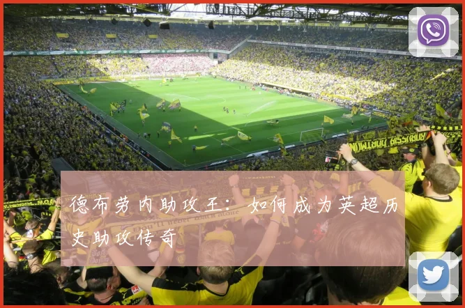 德布劳内助攻王：如何成为英超历史助攻传奇