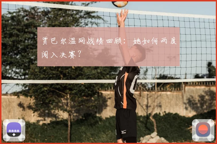 贾巴尔温网战绩回顾:她如何两度闯入决赛?