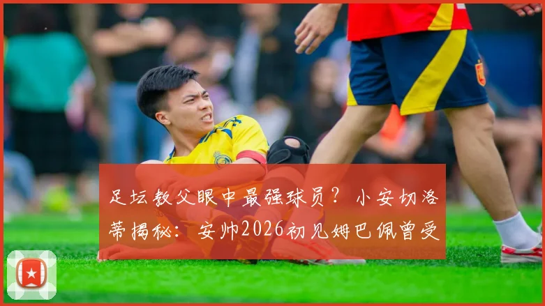 足坛教父眼中最强球员?小安切洛蒂揭秘:安帅2026初见姆巴佩曾受震撼,但C罗职业素养是典范