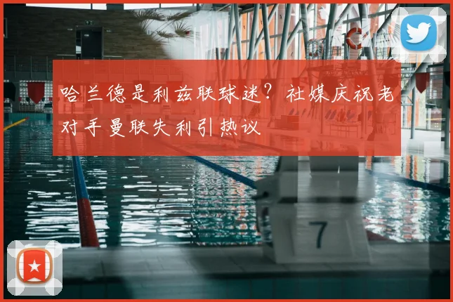 哈兰德是利兹联球迷?社媒庆祝老对手曼联失利引热议